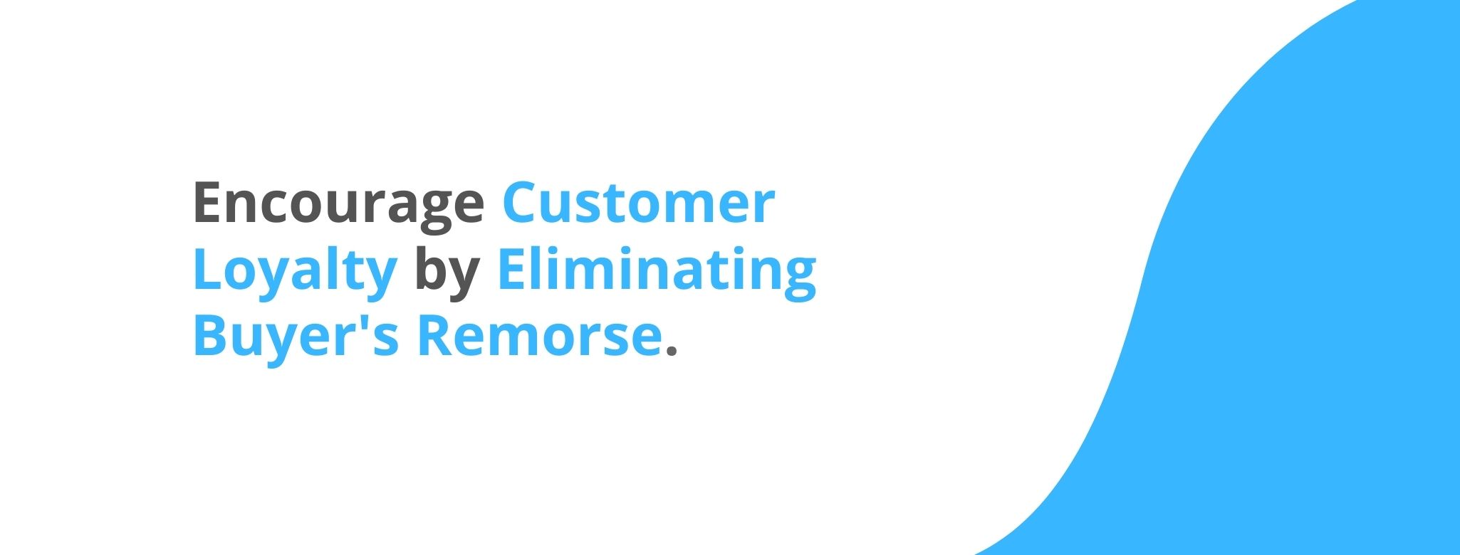 Encourage customer loyalty by eliminating buyer's remorse - 32 Customer Retention Strategies - Replyco