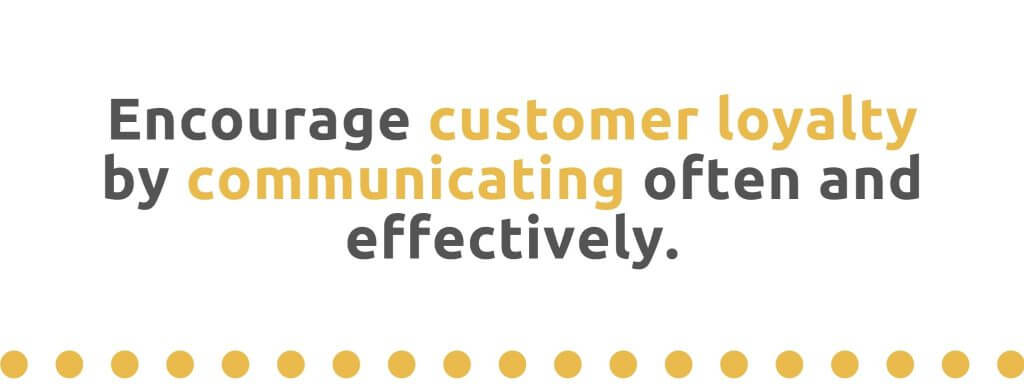 Encourage customer loyalty by communicating often and effectively - 21 Ways to Encourage Customer Loyalty - Replyco