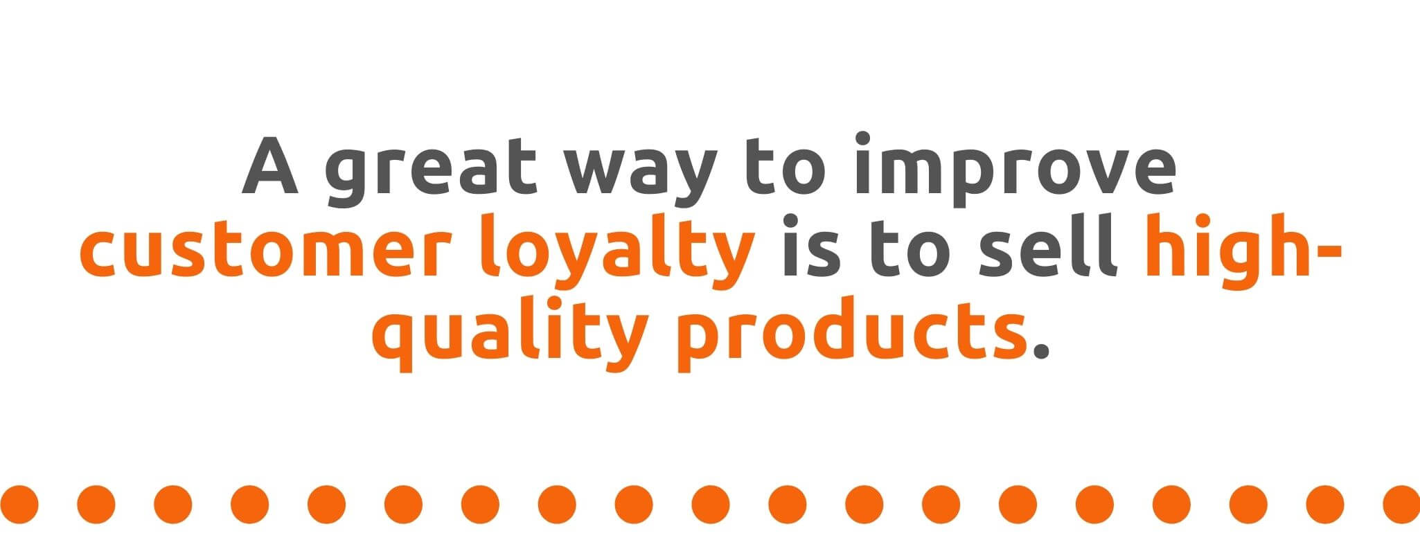 A great way to improve customer loyalty is to sell high-quality products - 21 Ways to Encourage Customer Loyalty - Replyco