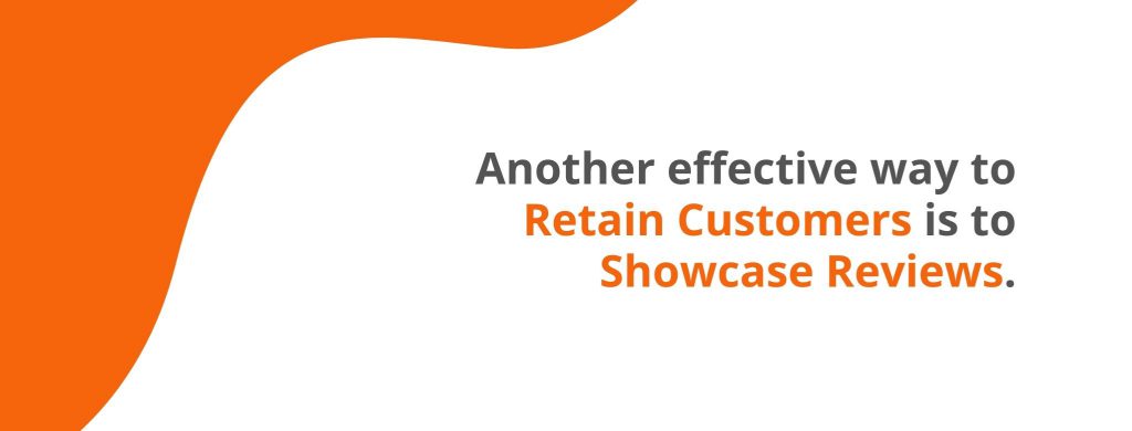 Another effective way to retain customers is to showcase reviews - 32 Customer Retention Strategies - Replyco