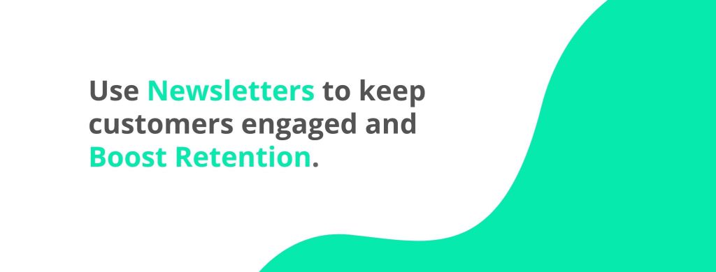 Use newsletter to keep customers engaged and boost retention - 32 Customer Retention Strategies - Replyco