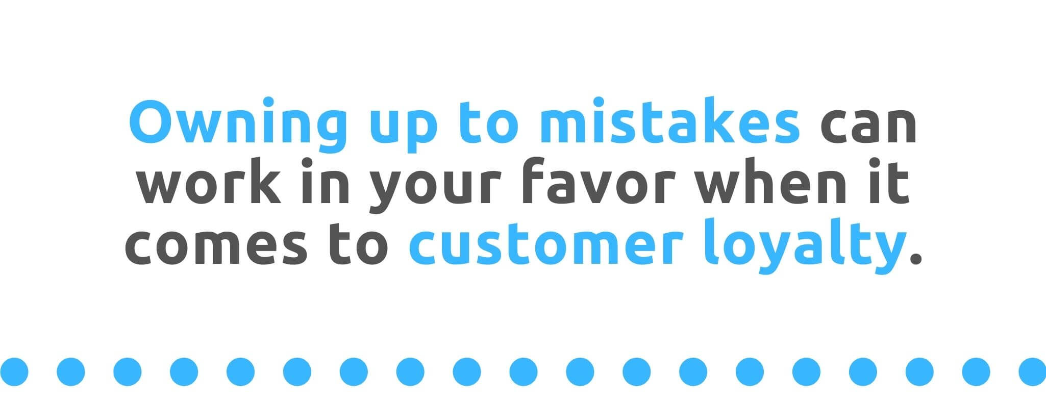 Owning up to mistakes can work in your favor when it comes to customer loyalty - 21 Ways to Encourage Customer Loyalty - Replyco